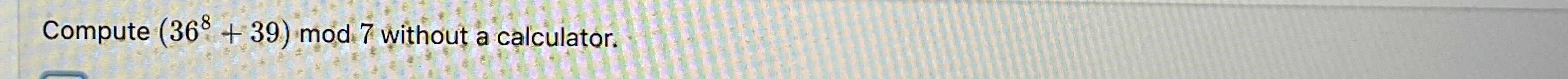 Compute ( 3 6 8 + 3 9 ) m o d 7 without a