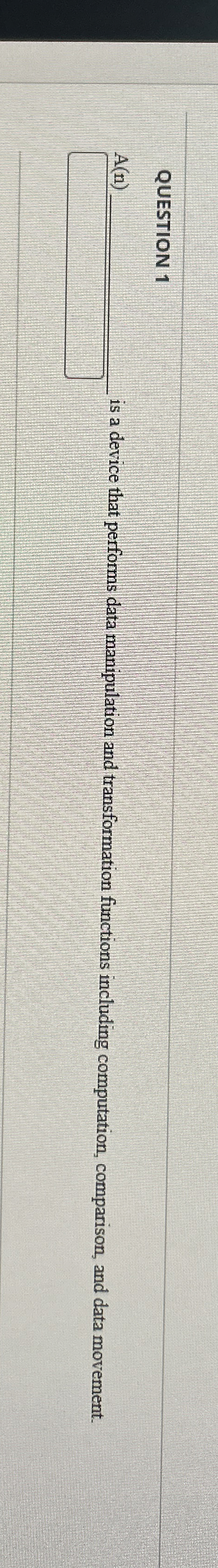 QUESTION 1 A ( n ) is a device that performs data