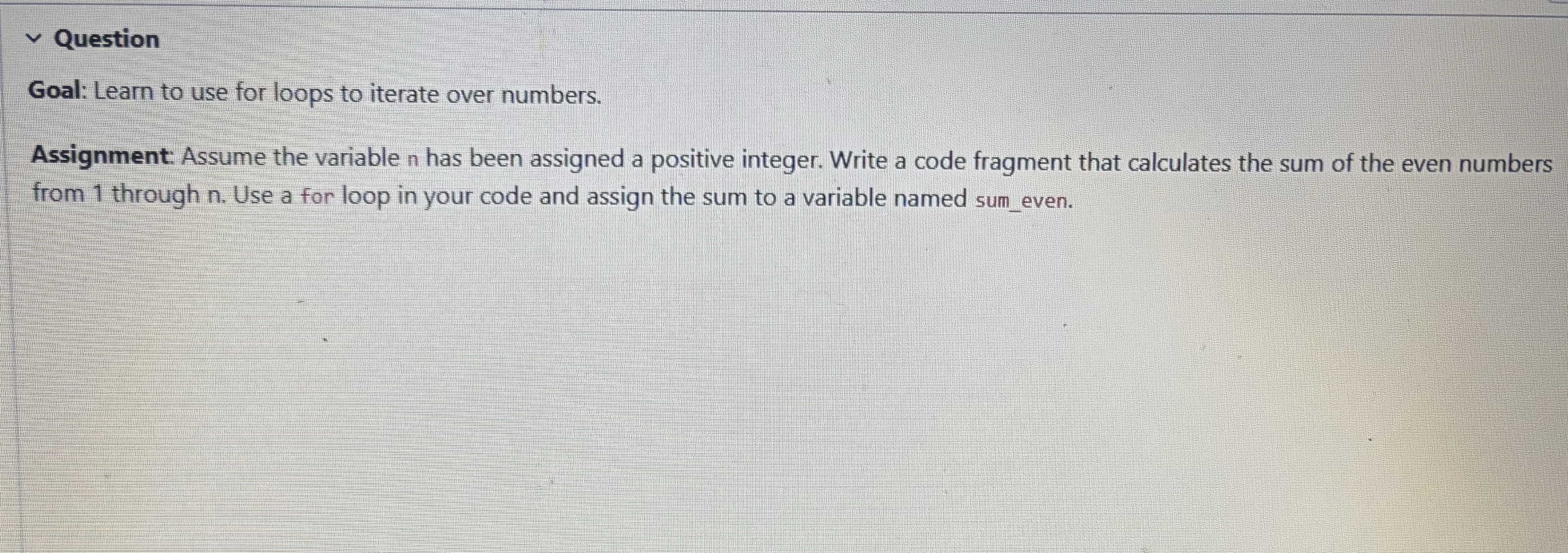 Question Goal: Learn to use for loops to iterate