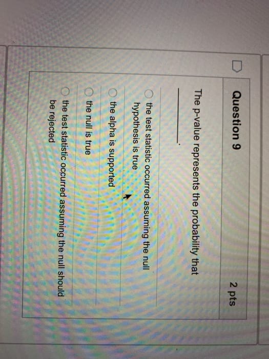 Question 9 2 pts The p-value represents the