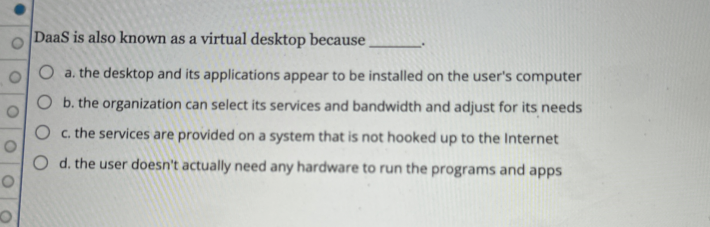 DaaS is also known as a virtual desktop because a
