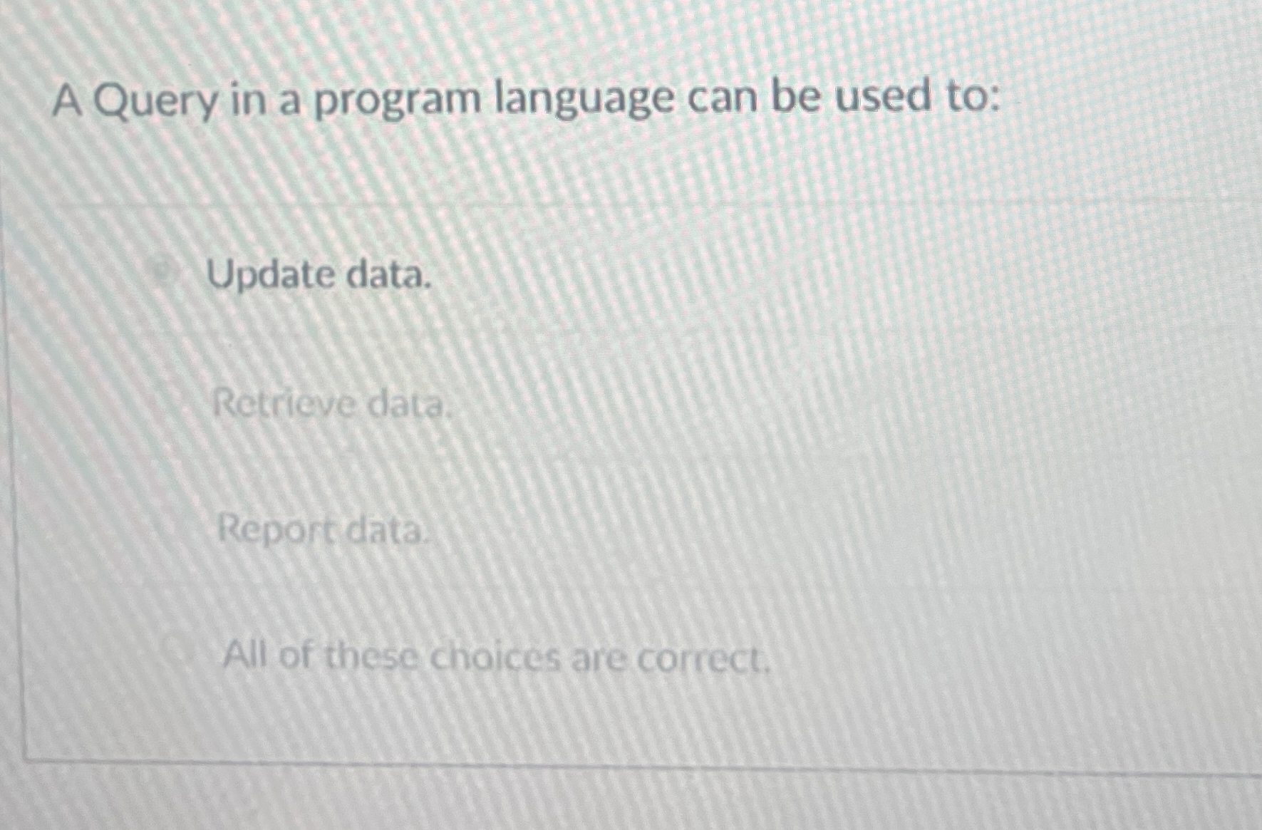 A Query in a program language can be used to:
