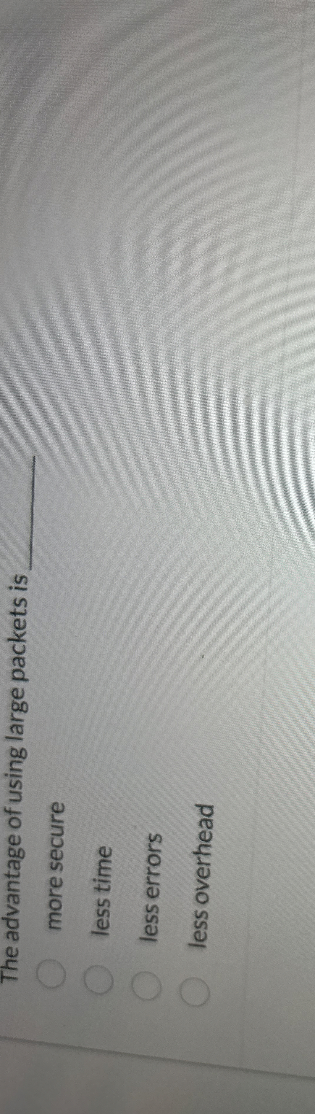 The advantage of using large packets is q , more
