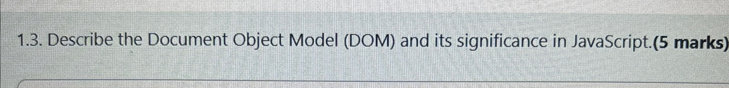 Describe the Document Object Model ( DOM ) and