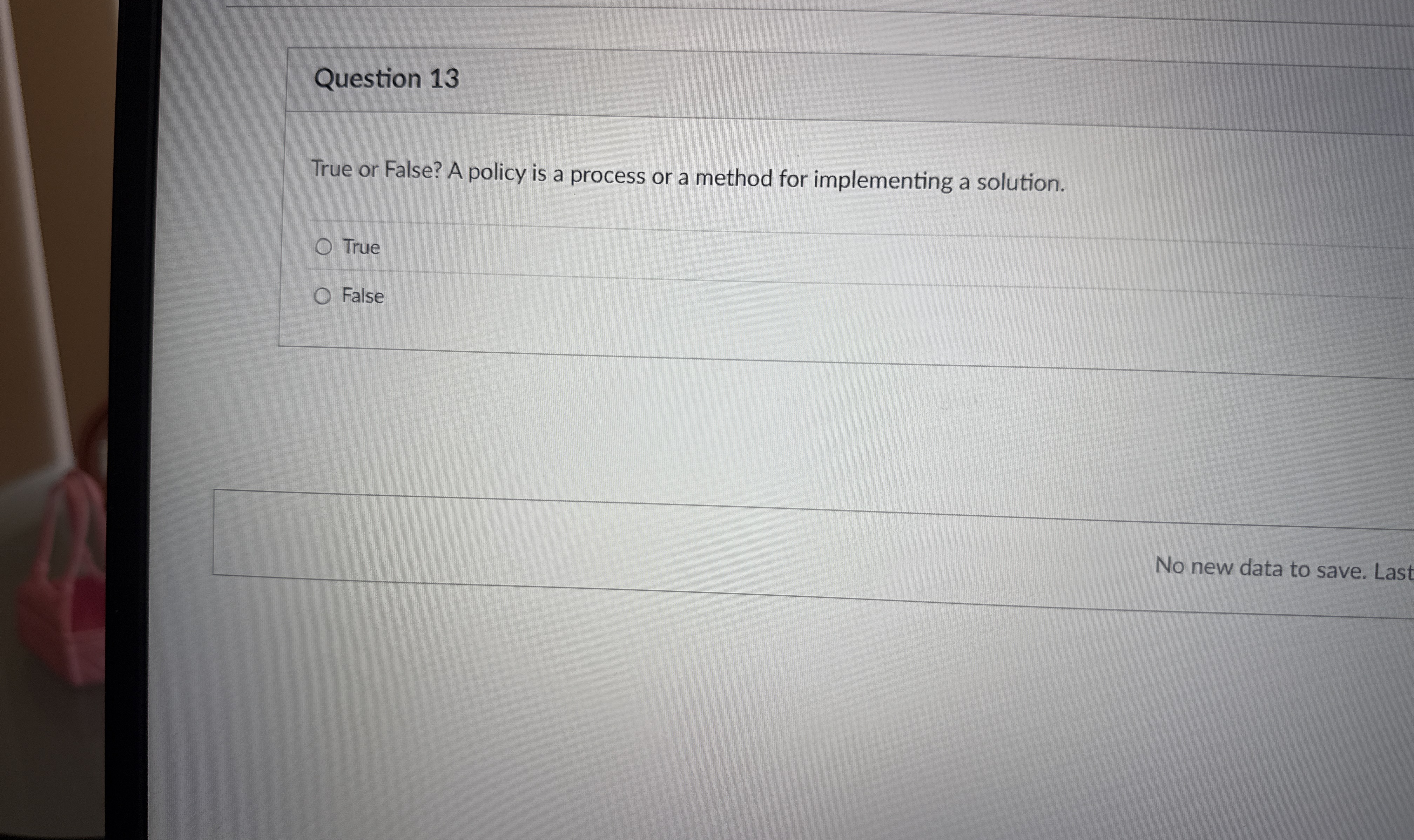 Question 1 3 True or False? A policy is a process