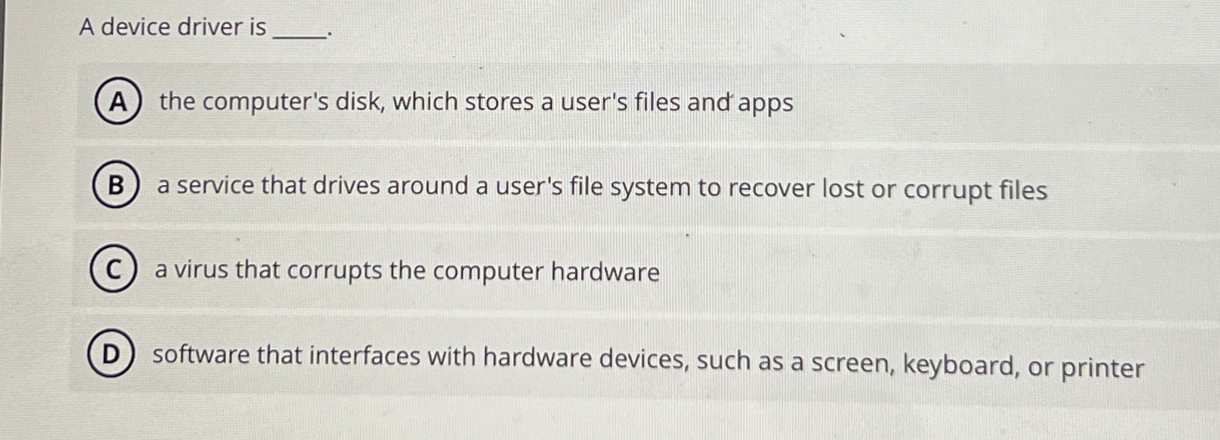 A device driver is the computer's disk, which