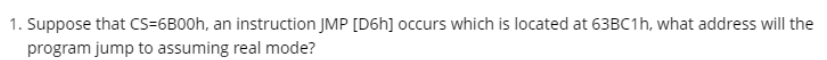 Suppose that CS = 6 B 0 0 h , an instruction JMP