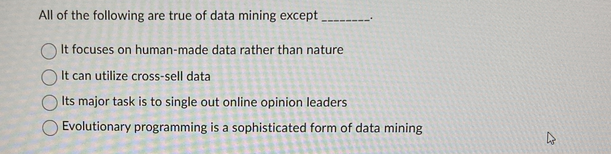 All of the following are true of data mining