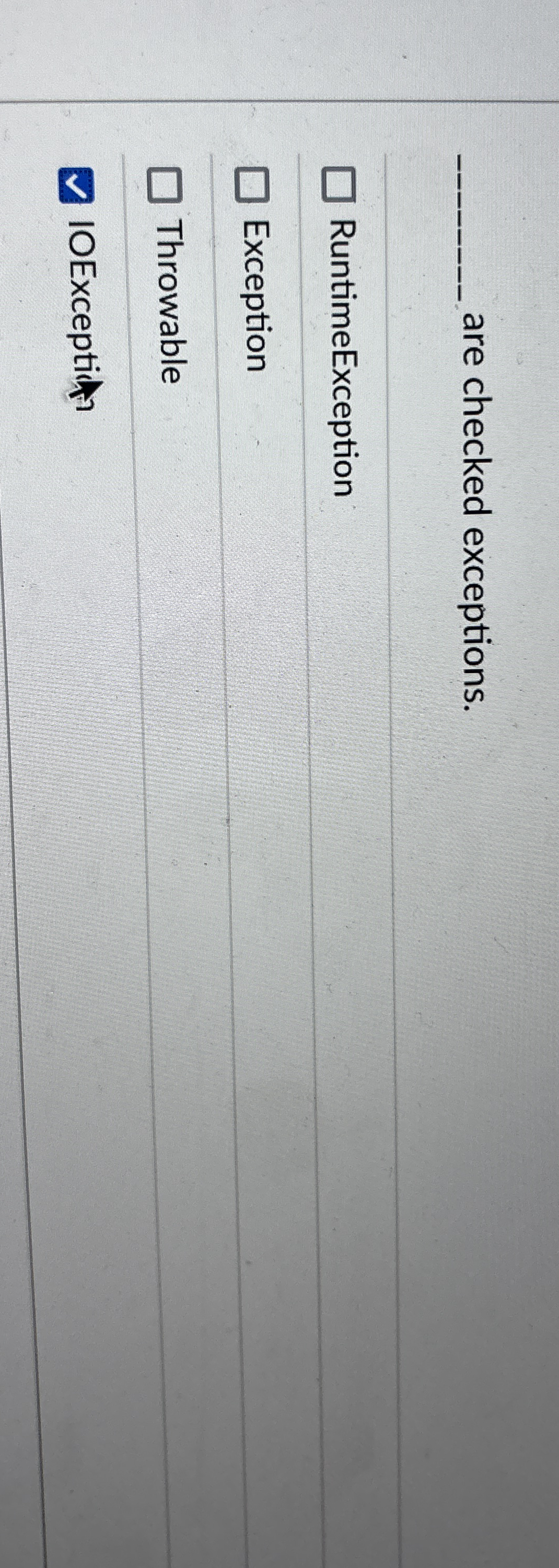 are checked exceptions. RuntimeException