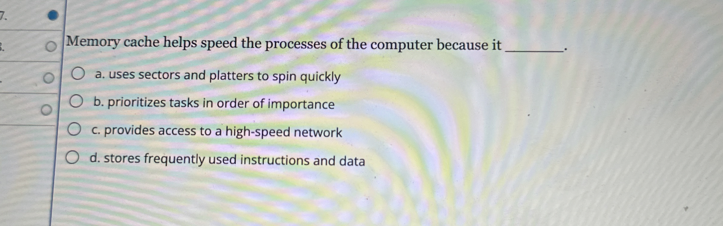 Memory cache helps speed the processes of the