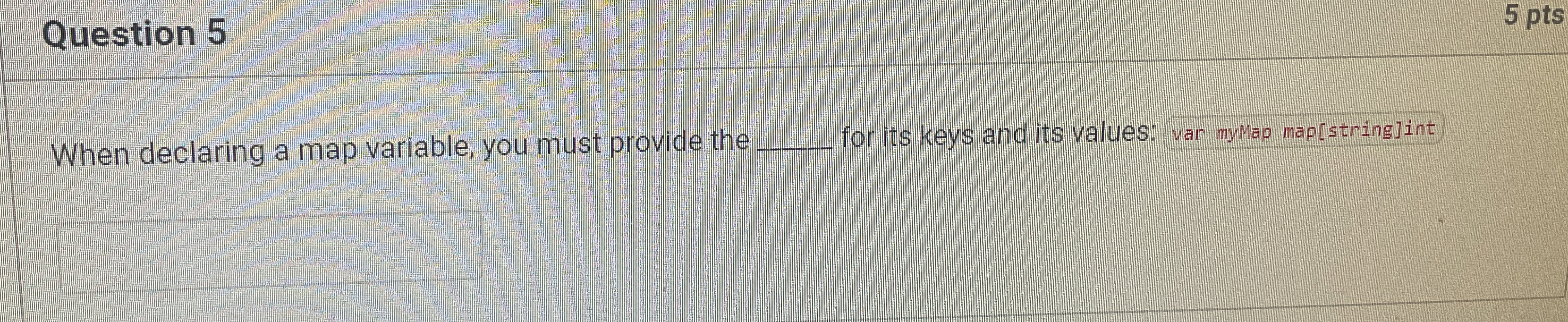 Question 5 When declaring a map variable, you