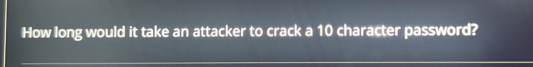 How long would it take an attacker to crack a 1 0