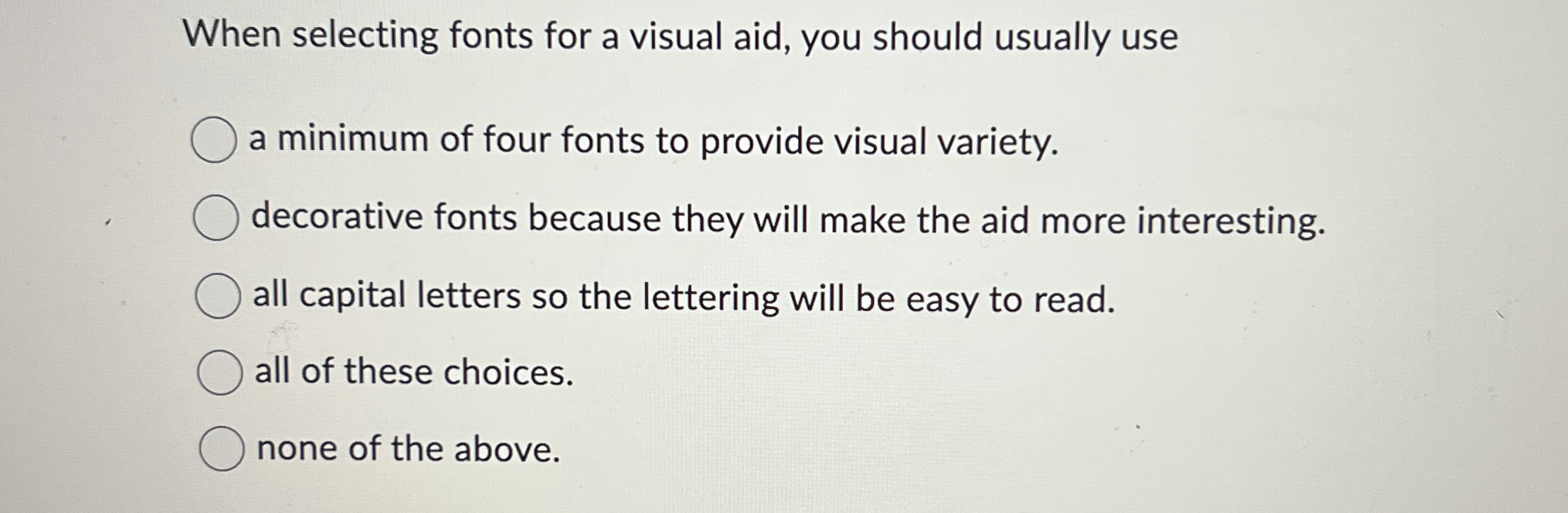 When selecting fonts for a visual aid, you should