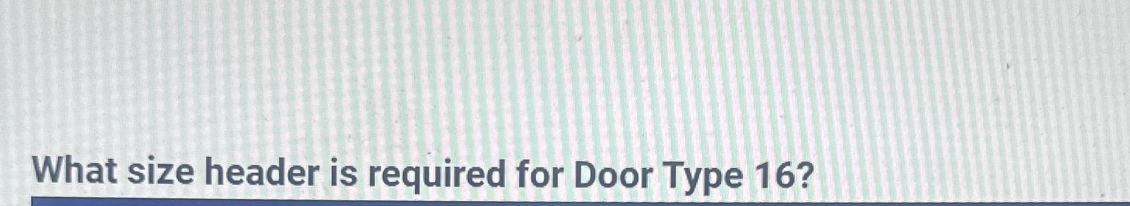 What size header is required for Door Type 1 6 ?