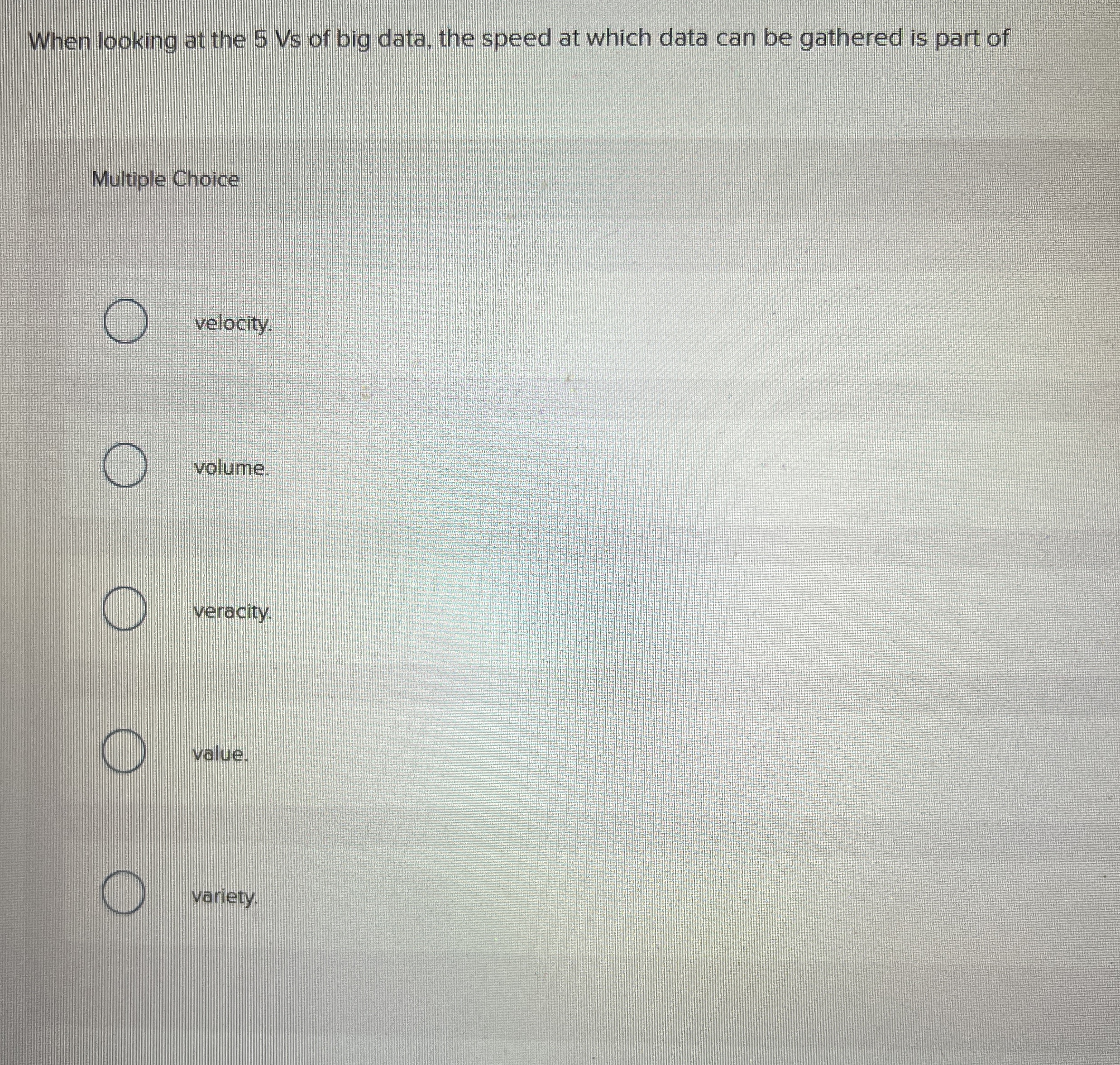 When looking at the 5 Vs of big data, the speed