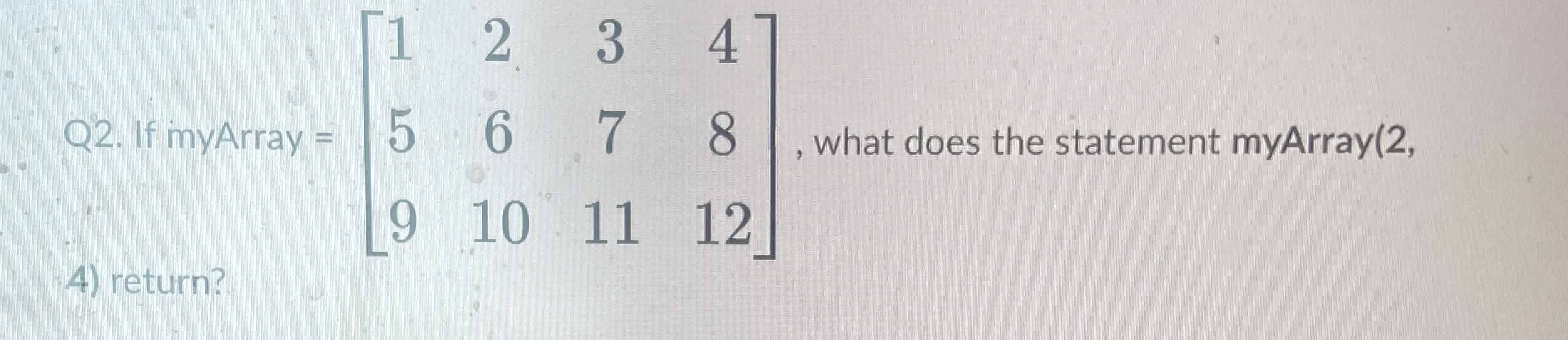 Q 2 . If myArray = [ 1 2 3 4 5 6 7 8 9 1 0 1 1 1