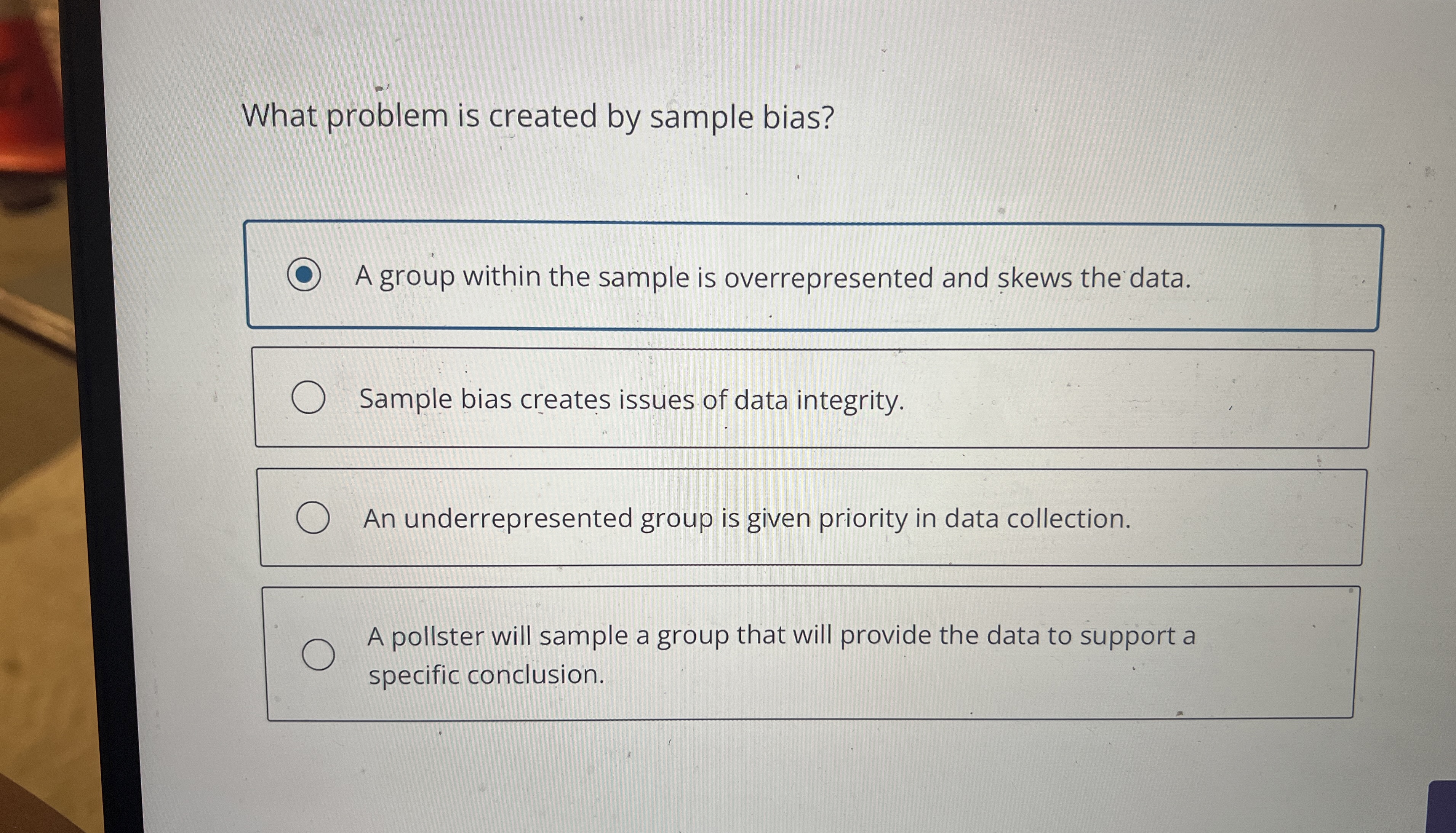 What problem is created by sample bias? A group