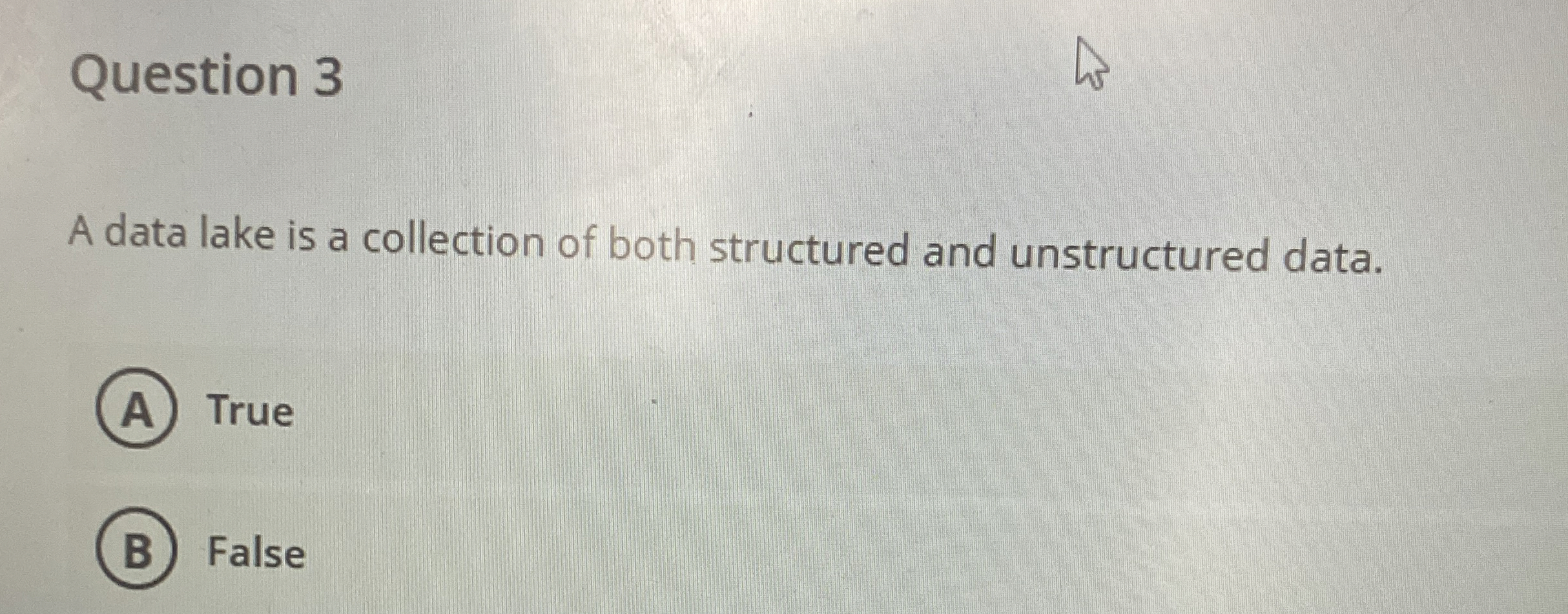 Question 3 A data lake is a collection of both