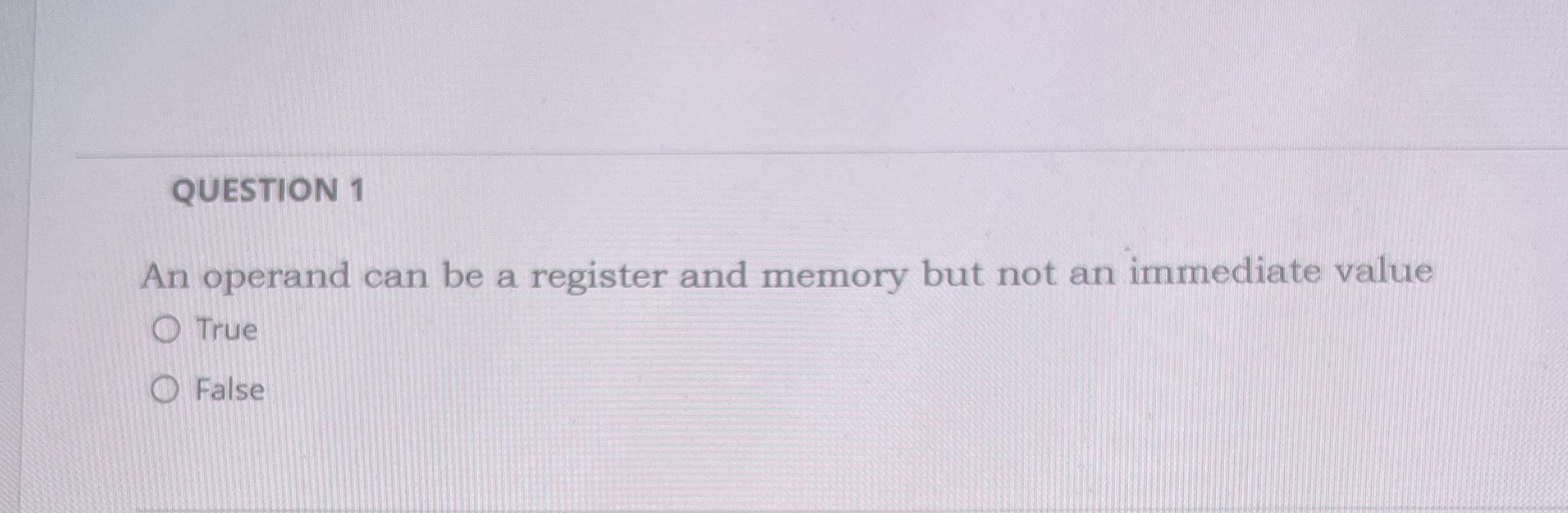 QUESTION 1 An operand can be a register and