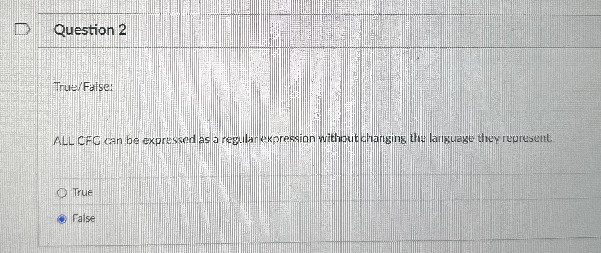 Question 2 True / False: ALL CFG can be expressed