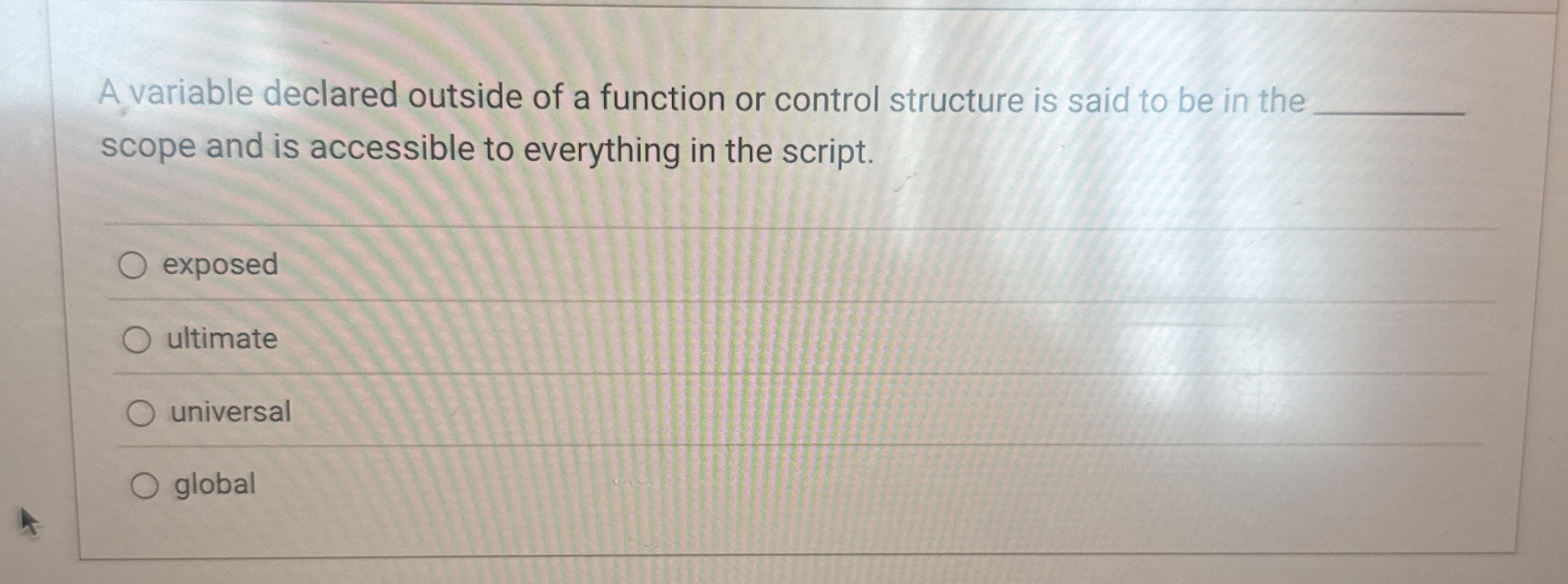 A variable declared outside of a function or