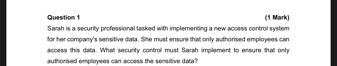 Question 1 ( 1 Mark ) Sarah is a security