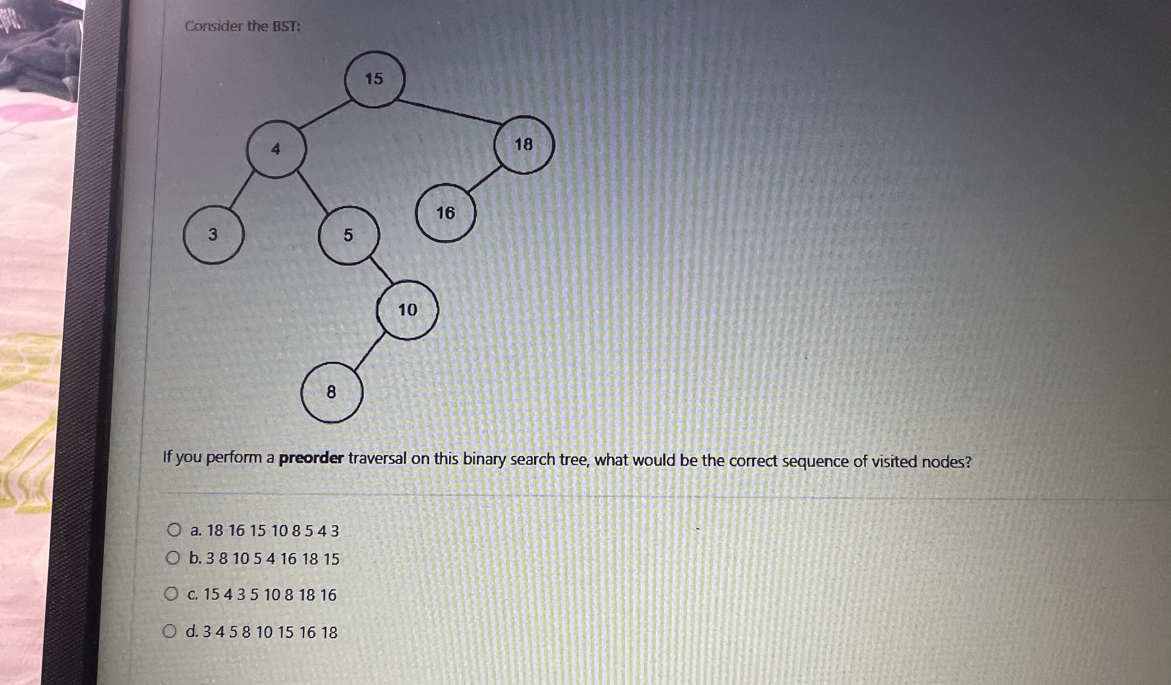 Consider the BST: If you perform a preorder