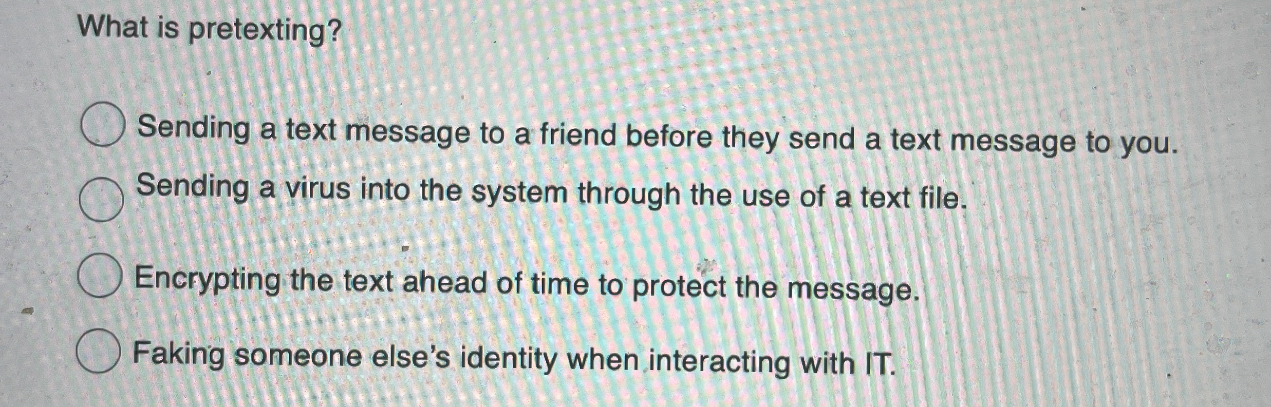 What is pretexting? Sending a text message to a