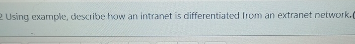 2 Using example, describe how an intranet is