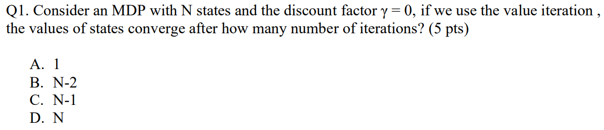 Q 1 . Consider an MDP with N states and the