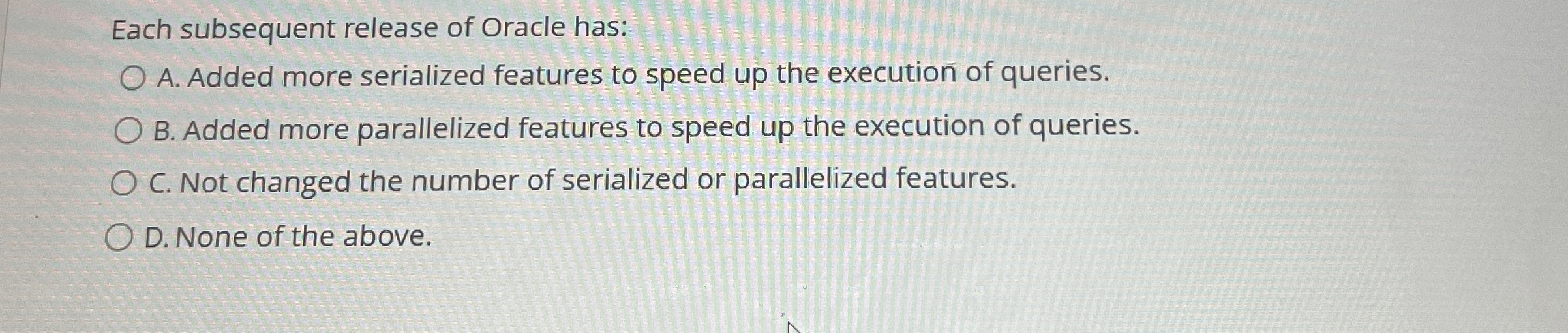 Each subsequent release of Oracle has: A . Added