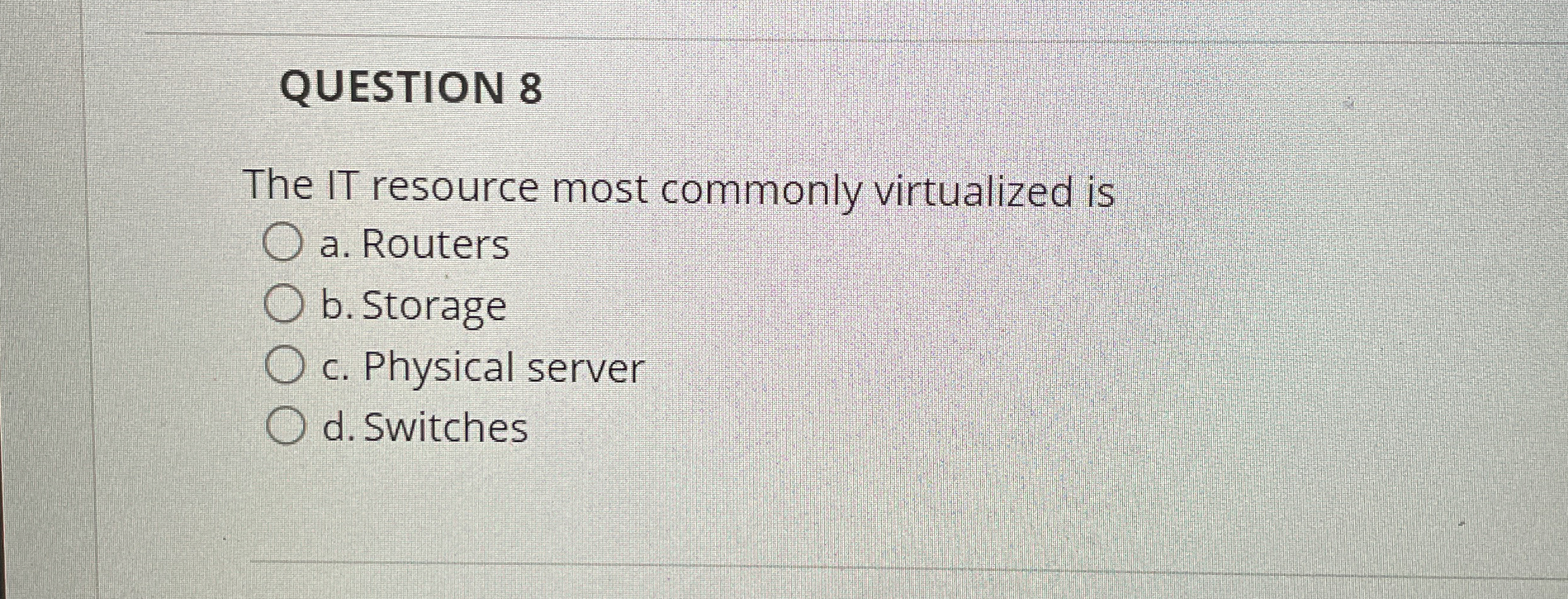 QUESTION 8 The IT resource most commonly