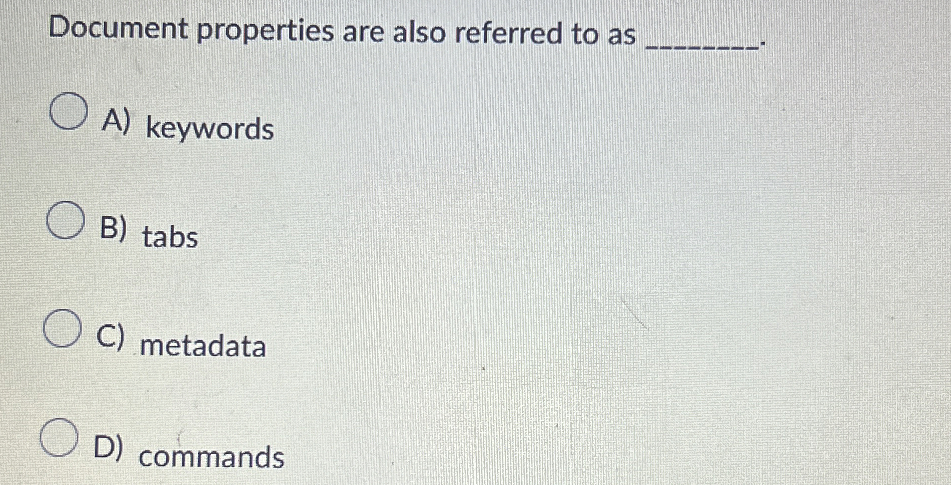 Document properties are also referred to as A )