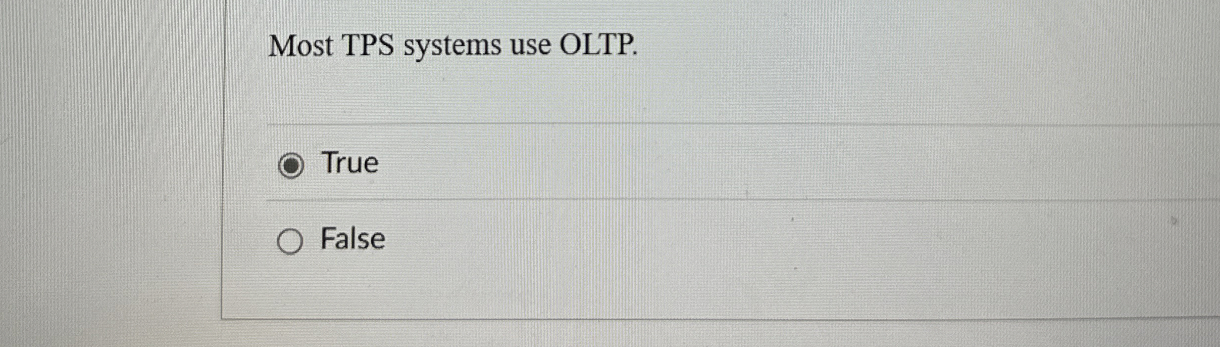 Most TPS systems use OLTP. True False