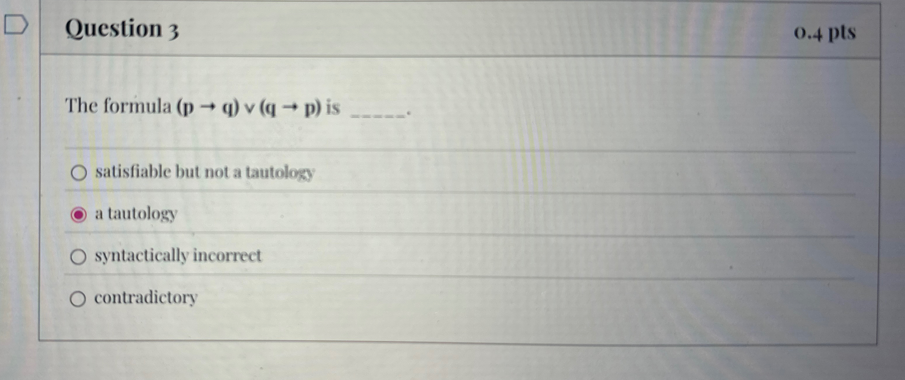 Question 3 The formula ( p q ) v v ( q p ) is .