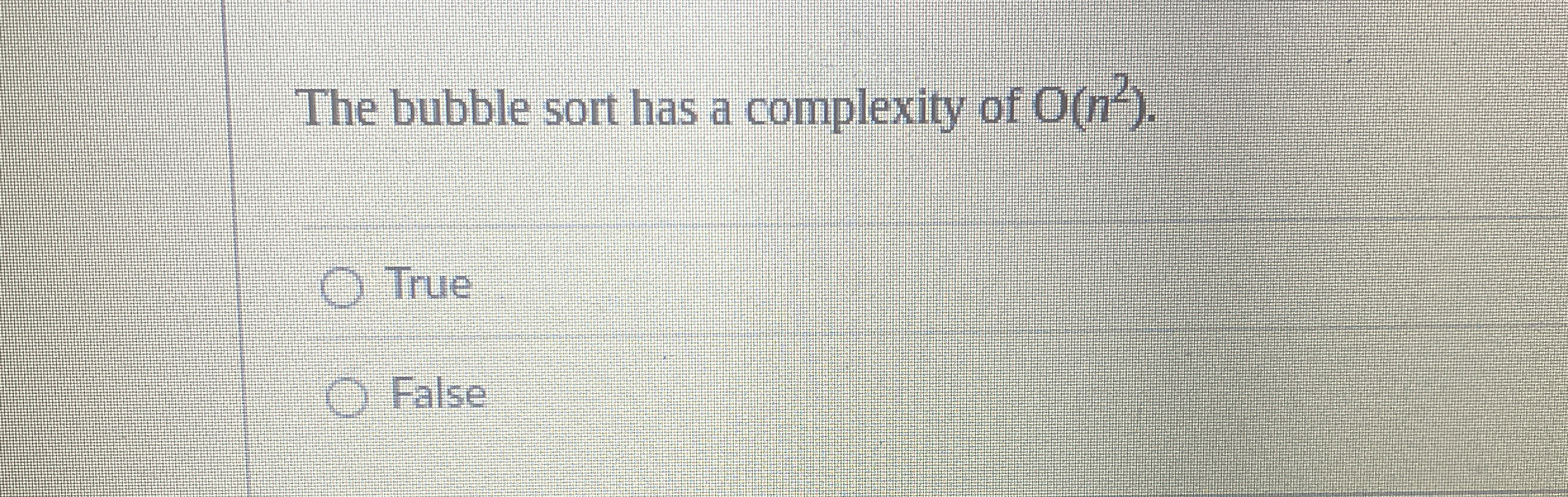 The bubble sort has a complexity of O ( n 2 ) .
