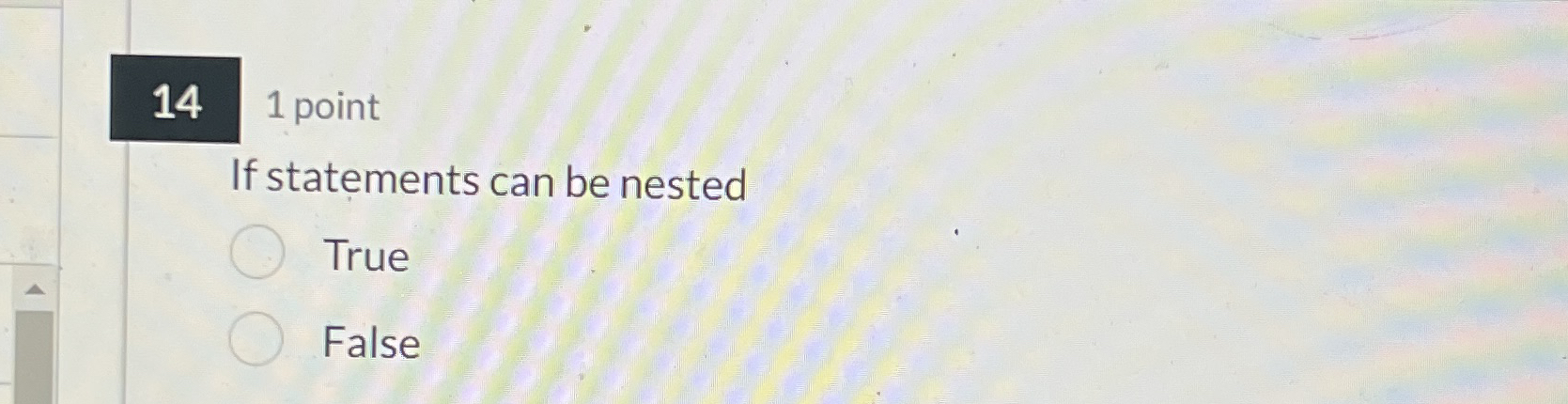 1 4 1 point If statements can be nested True False