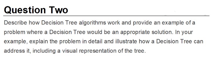 Q: Describe how Decision Tree algorithms work and