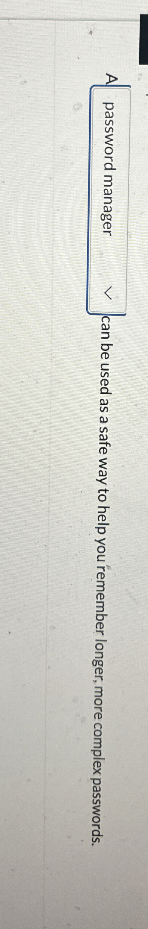 A password manager can be used as a safe way to