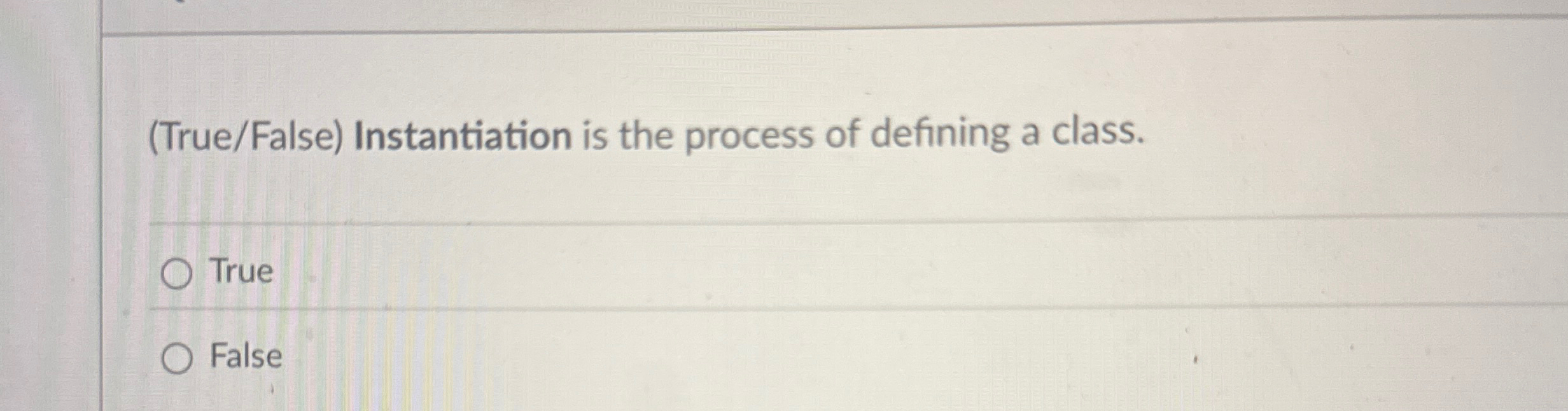 ( True / False ) Instantiation is the process of