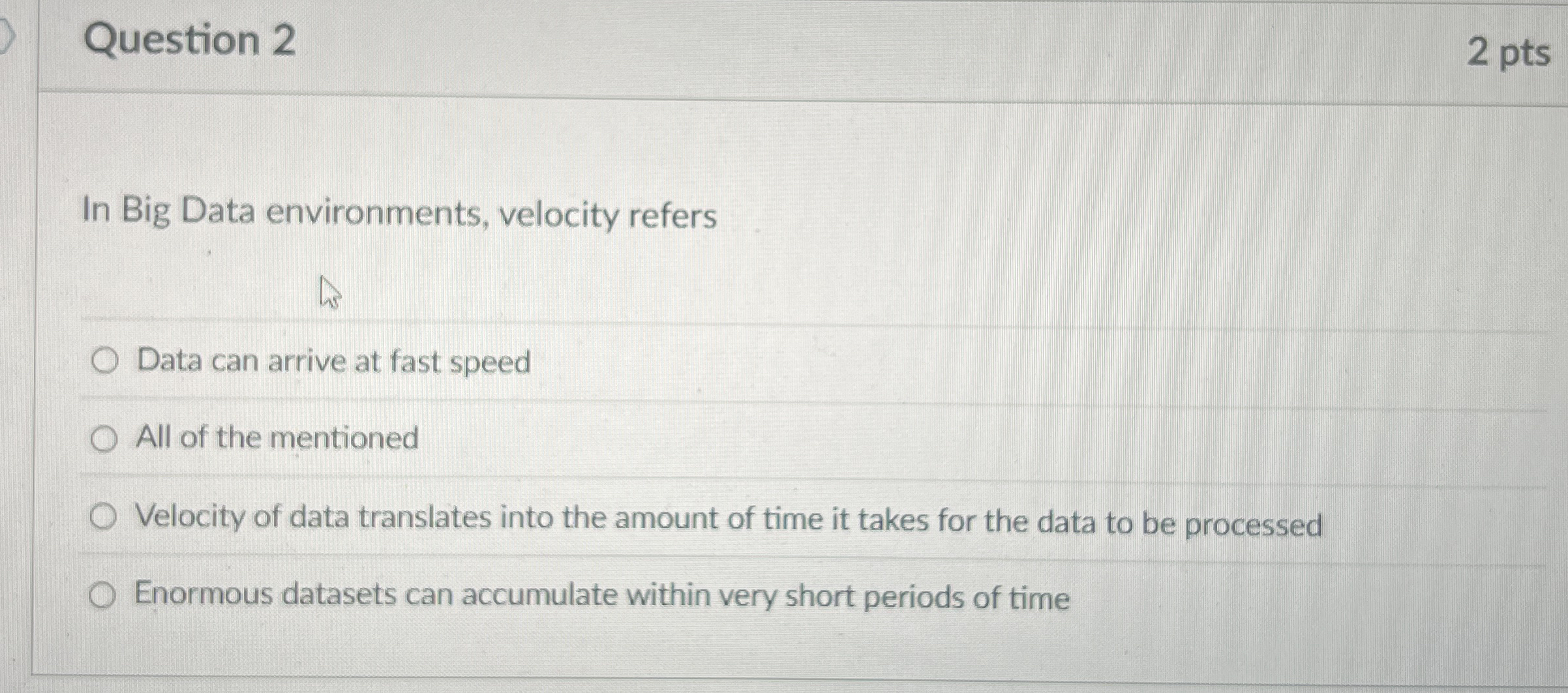 Question 2 2 pts In Big Data environments,
