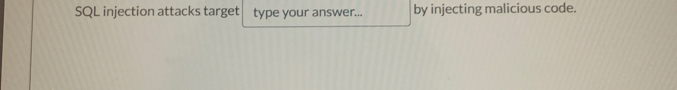 SQL injection attacks target type your answer...