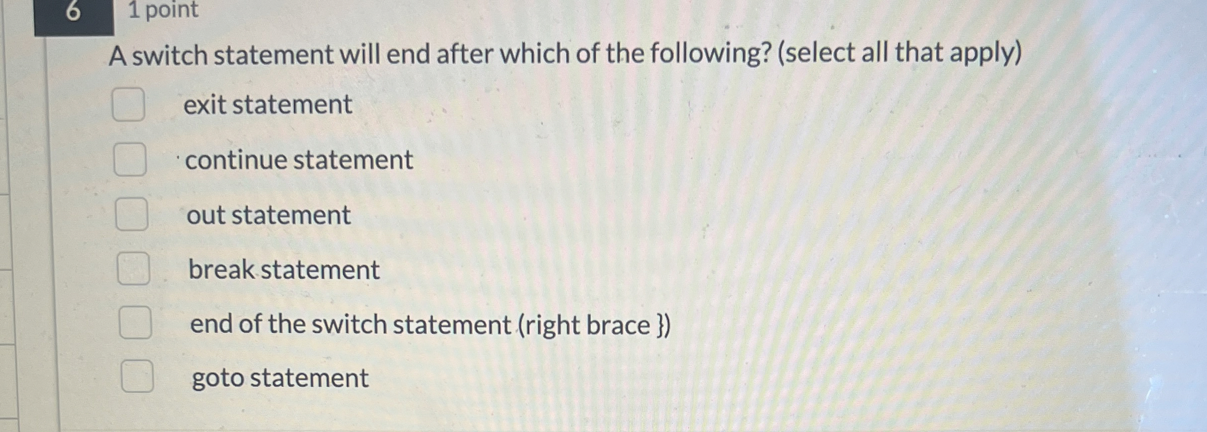 6 1 point A switch statement will end after which