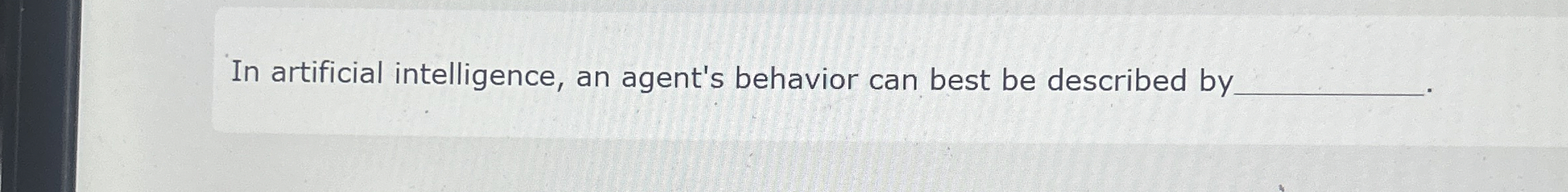 In artificial intelligence, an agent's behavior