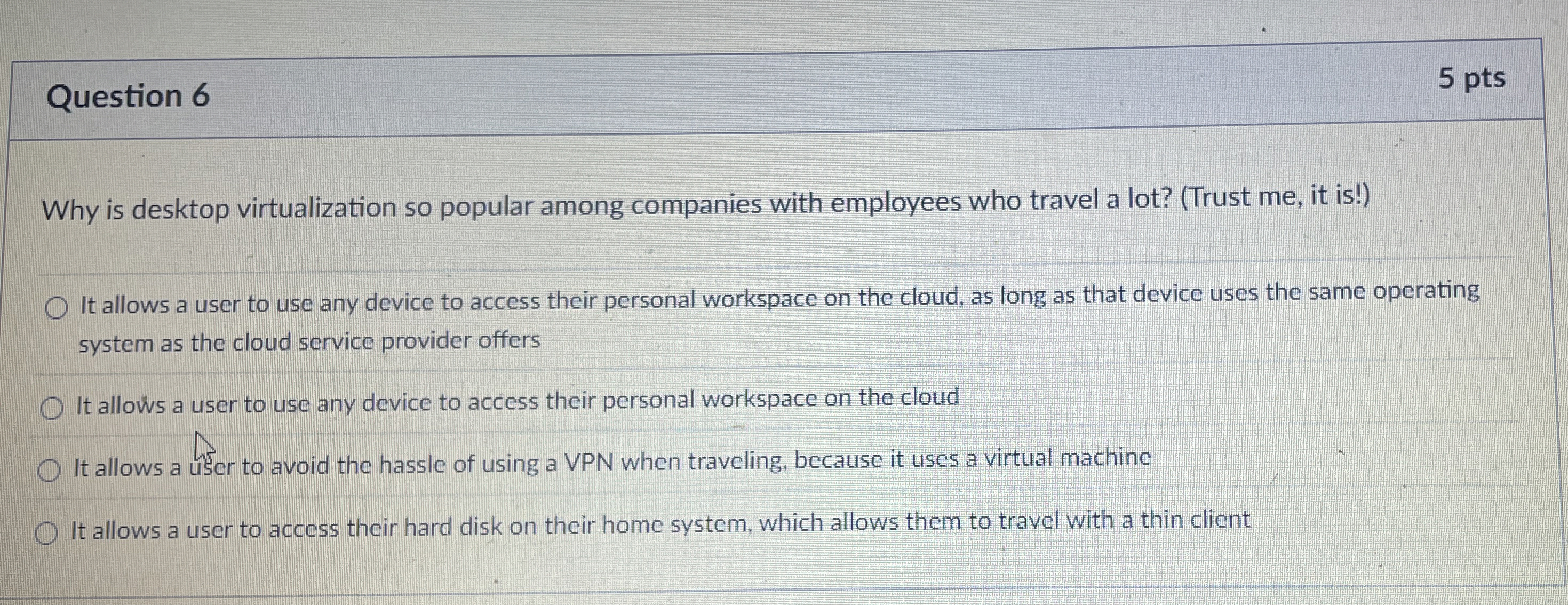 Question 6 Why is desktop virtualization so