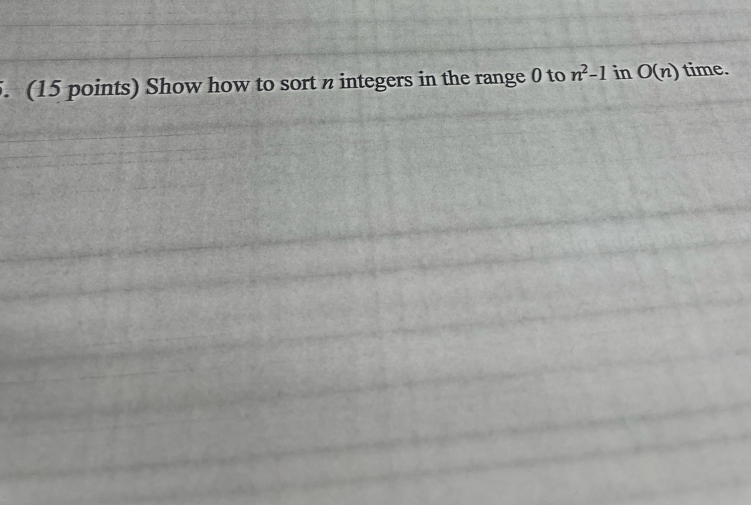 ( 1 5 points ) Show how to sort n integers in the