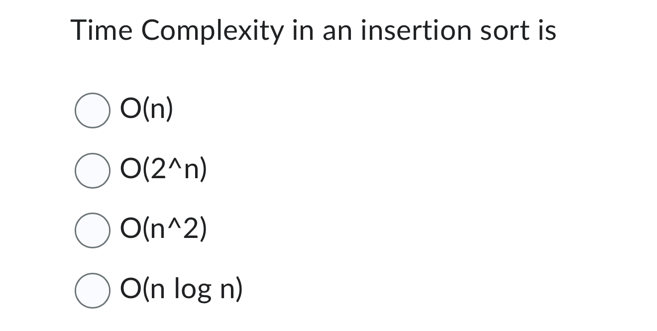 Time Complexity in an insertion / sort is O ( n )