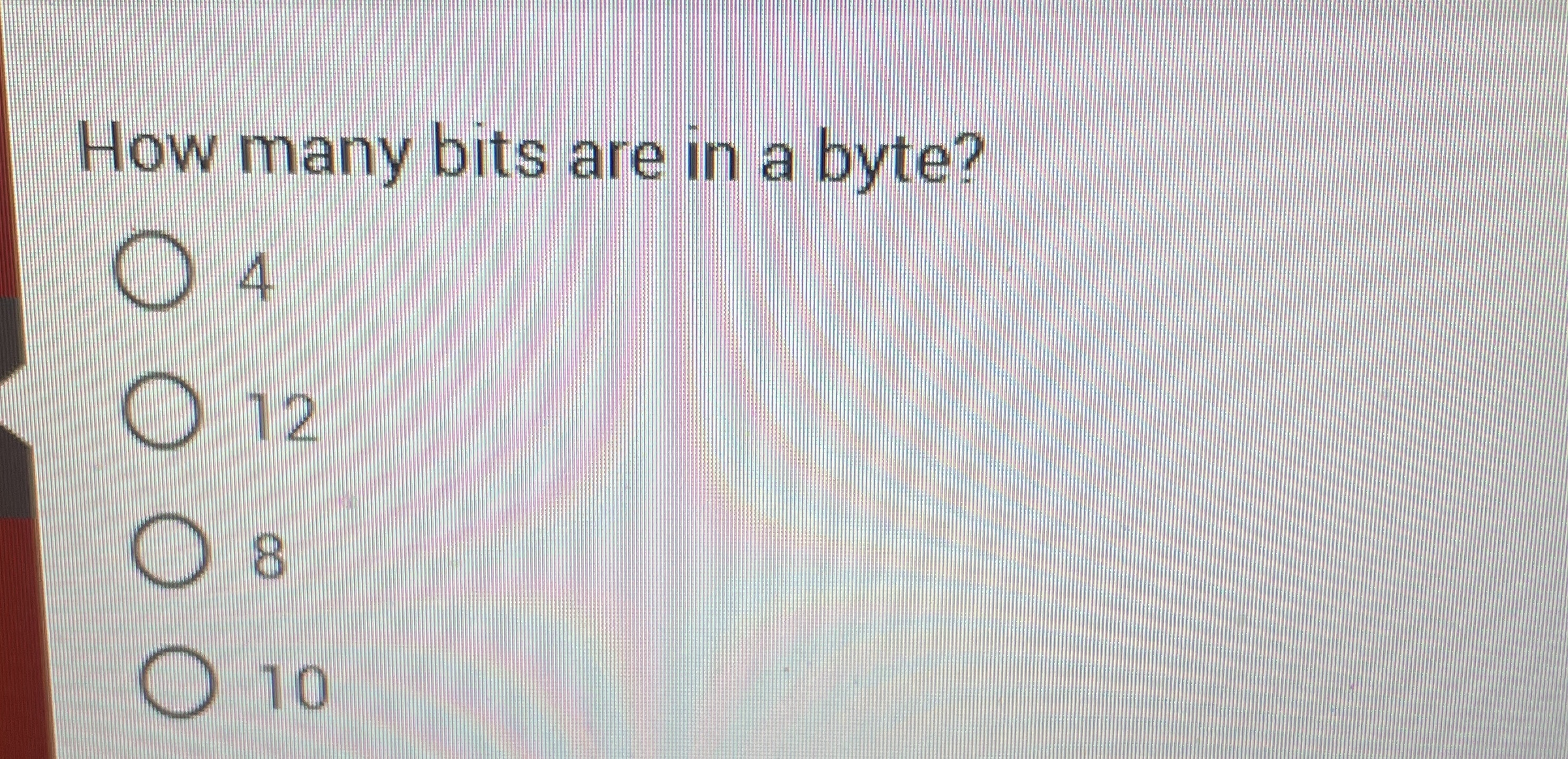 How many bits are in a byte? 4 1 2 8 1 0