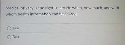 Medical privacy is the right to decide when, how