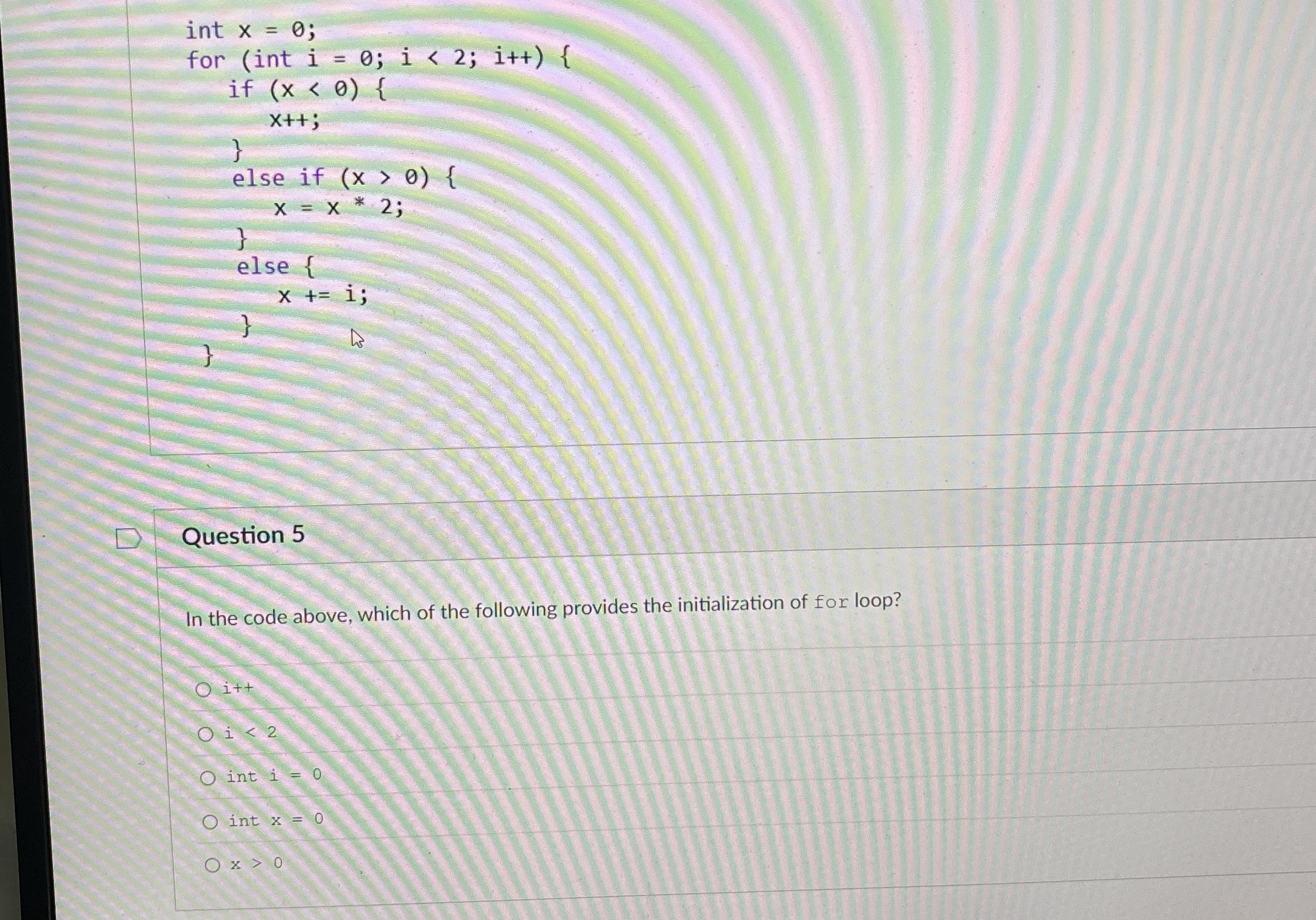 int x = 0 ; for ( int i = 0 ; i < 2 ; i + + ) {